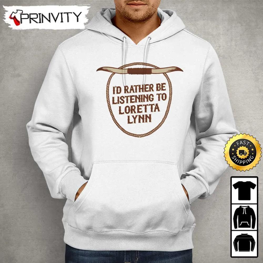 Loretta Lynn I'd Rather Be Listening To T-Shirt, Country Music's Iconic, Unisex Hoodie, Sweatshirt, Long Sleeve, Tank Top - Prinvity