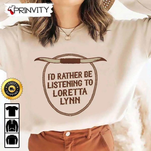 Loretta Lynn I’d Rather Be Listening To T-Shirt, Country Music’s Iconic, Unisex Hoodie, Sweatshirt, Long Sleeve, Tank Top – Prinvity