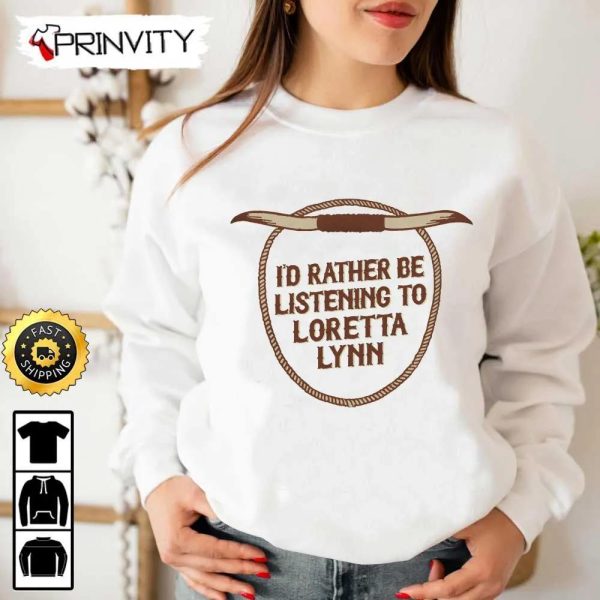 Loretta Lynn I’d Rather Be Listening To T-Shirt, Country Music’s Iconic, Unisex Hoodie, Sweatshirt, Long Sleeve, Tank Top – Prinvity