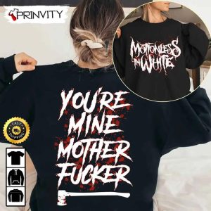 Motionless In White You're Mine Mother Fucker Sweatshirt, 2022 The Trinity Of Terror Tour, Gift For Fan Unisex Hoodie, T-Shirt, Long Sleeve, Tank Top - Prinvity