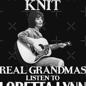 Some Grandmas Knit Real Grandmas Listen To Loretta Lynn T Shirt Country Musics Iconic Unisex Hoodie Sweatshirt Long Sleeve Tank Top Prinvity 1