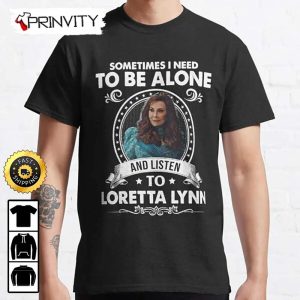 Sometimes I Need To be Alone And Listen To Loretta Lynn T Shirt Country Musics Iconic Unisex Hoodie Sweatshirt Long Sleeve Tank Top Prinvity 1