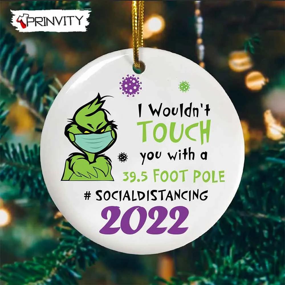 The Grinch Christmas 2022 I Wouldn't Touch You With A 39.5 Foot Pole Ornaments Ceramic, Best Christmas Gifts For 2022, Merry Christmas, Happy Holidays - Prinvity