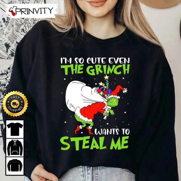 I’m So Cute Even The Grinch Christmas Santa Sweatshirt, Wants To Steal Me, Merry Grinch Whoville, Grinch Stole Xmas, Best Christmas Gifts, Unisex Hoodie, T-Shirt, Long Sleeve