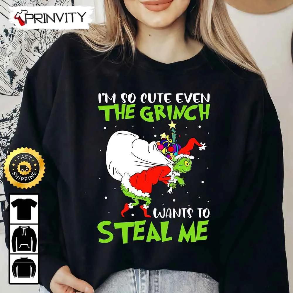 I'm So Cute Even The Grinch Christmas Santa Sweatshirt, Wants To Steal Me, Merry Grinch Whoville, Grinch Stole Xmas, Best Christmas Gifts, Unisex Hoodie, T-Shirt, Long Sleeve