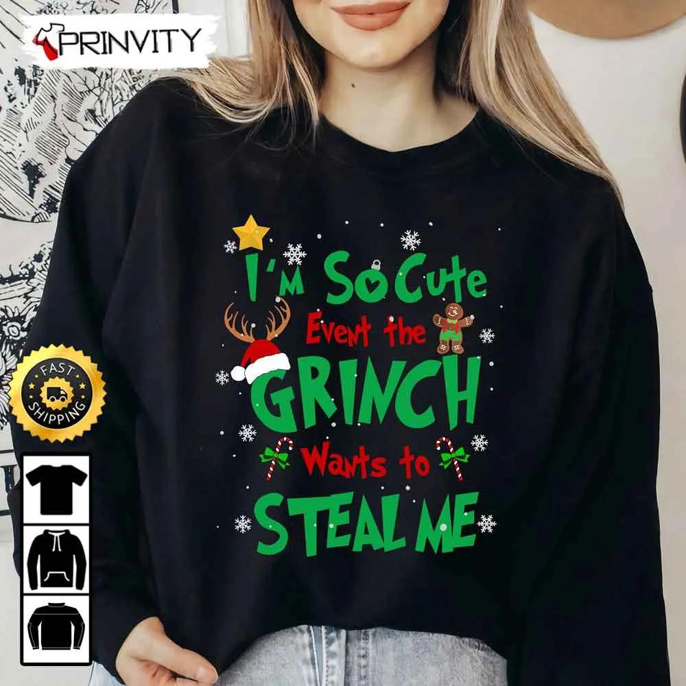 I'm So Cute Even The Grinch Want To Steal Me Sweatshirt, Grinch Whoville Stole Xmas, Best Christmas Gifts For 2022, Unisex Hoodie, T-Shirt, Long Sleeve - Prinvity