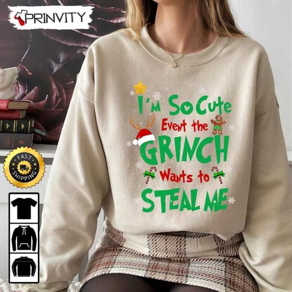 I’m So Cute Even The Grinch Want To Steal Me Sweatshirt, Grinch Whoville Stole Xmas, Best Christmas Gifts For 2022, Unisex Hoodie, T-Shirt, Long Sleeve – Prinvity