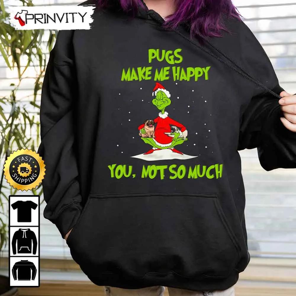 The Grinch Christmas Pugs Make Me Happy Hoodie, You Not So Much, Grinch Lady & Pugs, Merry Grinch Stole Xmas, Best Christmas Gifts For 2022, Unisex Swetshirt, T-Shirt