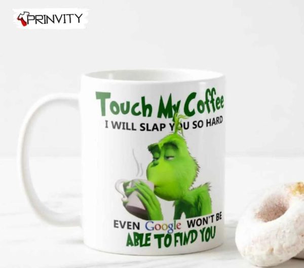 The Grinch Christmas Touch My Coffee Funny Mugs, White Mugs Size 11oz & 15oz, Movies Christmas, Merry Grinch Mas, Best Christmas Gifts For You 2022, Happy Holidays – Prinvity