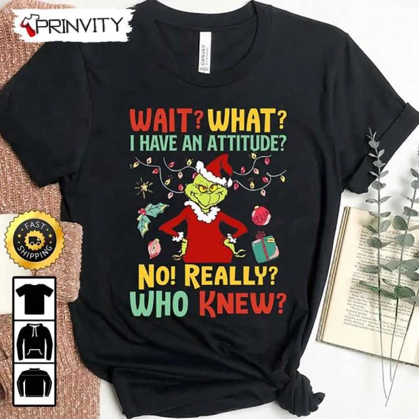 Wait What I Have An Attitude Santa Grinch Christmas Hoodie, No Really Who Knew, Grinch Whoville Stole Xmas, Best Christmas Gifts, Unisex Sweatshirt, T-Shirt, Long Sleeve