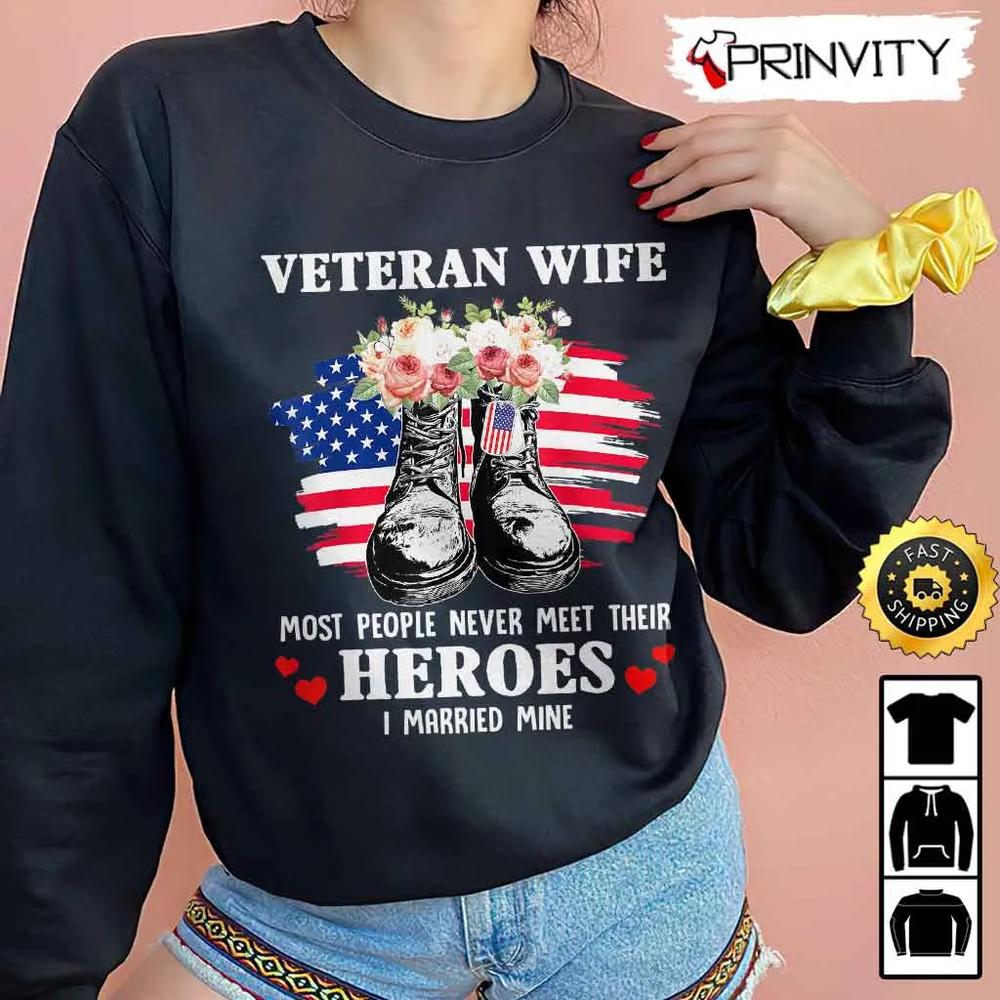 Veteran Wife Most People Never Meet Their Heroes Hoodie, 4Th Of July, Thank You For Your Service Patriotic Veterans Day, Unisex Sweatshirt, T-Shirt, Long Sleeve - Prinvity