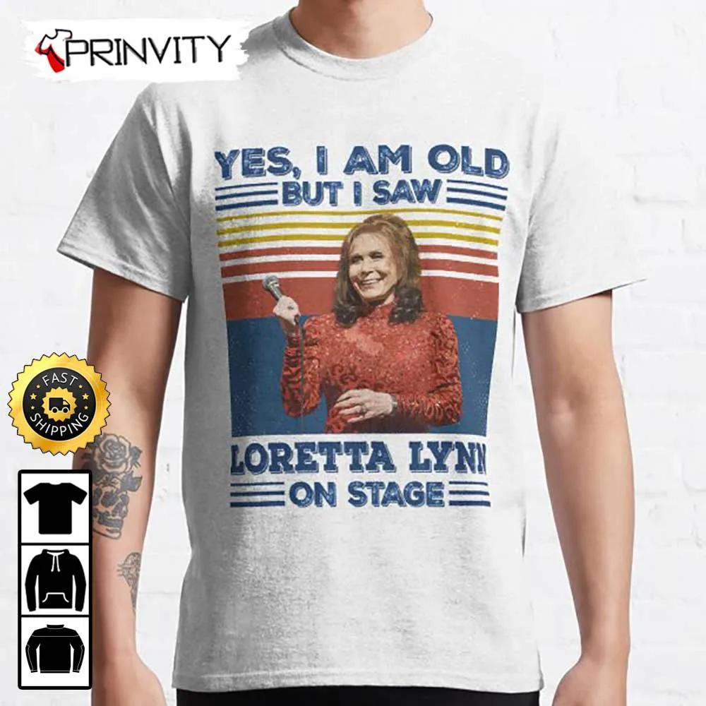 Yes I Am Old But I Saw Loretta Lynn On Stage T-Shirt, Country Music's Iconic, Unisex Hoodie, Sweatshirt, Long Sleeve, Tank Top - Prinvity
