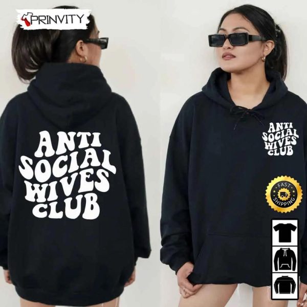 Anti Social Wives Club Hoodie, Bridal Shower, Engagement Gift For Bride, Best Christmas Gifts 2022, Perfect Gift For Xmas, Unisex Sweatshirt, T-Shirt, Long Sleeve – Prinvity