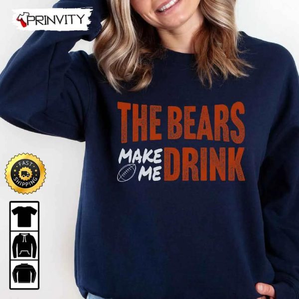 Chicago Bears Make Me Drink Football NFL Sweatshirt, National Football League, Gifts For Fans, Unisex Hoodie, T-Shirt, Long Sleeve – Prinvity