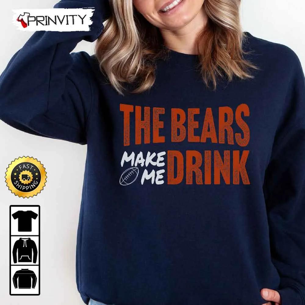 Chicago Bears Make Me Drink Football NFL Sweatshirt, National Football League, Gifts For Fans, Unisex Hoodie, T-Shirt, Long Sleeve - Prinvity
