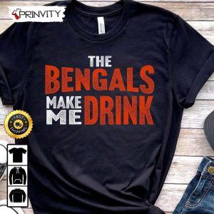 Cincinnati Bengals Make Me Drink Football NFL T-Shirt, National Football League, Gifts For Fans, Unisex Hoodie, Sweatshirt, Long Sleeve - Prinvity