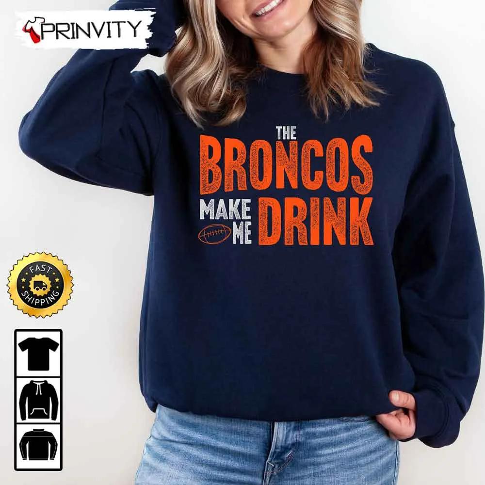 Denver Broncos Make Me Drink Football NFL Sweatshirt, National Football League, Gifts For Fans, Unisex Hoodie, T-Shirt, Long Sleeve - Prinvity
