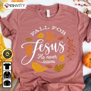 Fall For Jesus He Never Leaves Sweatshirt, Thanksgiving Family Matching, Best Thanksgiving Gifts 2022, Autumn Happy Thankful, Unisex Hoodie, T-Shirt, Long Sleeve - Prinvity