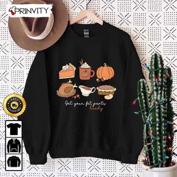 Get Your Fat Pants Ready Thanksgiving Pumpkins Pie Sweatshirt, Best Thanksgiving Gifts 2022, Autumn Happy Thankful, Unisex Hoodie, T-Shirt, Long Sleeve – Prinvity