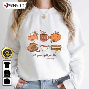 Get Your Fat Pants Ready Thanksgiving Pumpkins Pie Sweatshirt, Best Thanksgiving Gifts 2022, Autumn Happy Thankful, Unisex Hoodie, T-Shirt, Long Sleeve - Prinvity