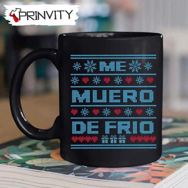 Me Muero De Frio Mug, Size 11oz & 15oz, Best Christmas Gifts For 2022, Merry Christmas, Happy Holidays – Prinvity