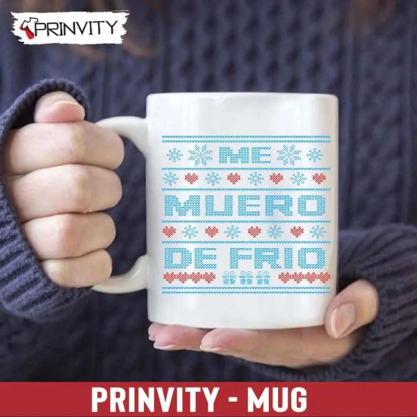 Me Muero De Frio Mug, Size 11oz & 15oz, Best Christmas Gifts For 2022, Merry Christmas, Happy Holidays – Prinvity