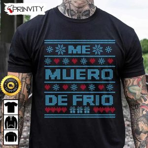 Me Muero De Frio Ugly Sweatshirt Best Christmas Gifts For 2022 Merry Christmas Happy Holidays Unisex Hoodie T Shirt Long Sleeve Prinvity HDCom0092 1