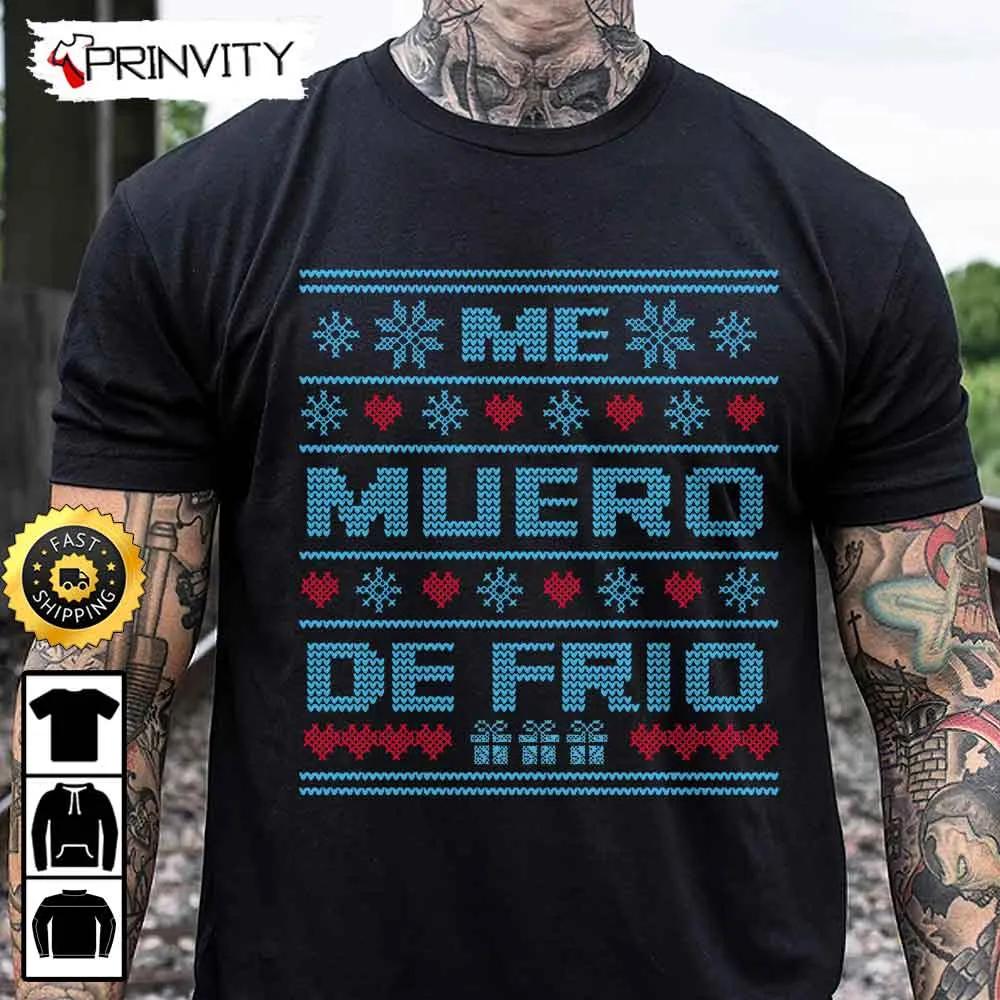 Me Muero De Frio Ugly Sweatshirt, Best Christmas Gifts For 2022, Merry Christmas, Happy Holidays, Unisex Hoodie, T-Shirt, Long Sleeve - Prinvity
