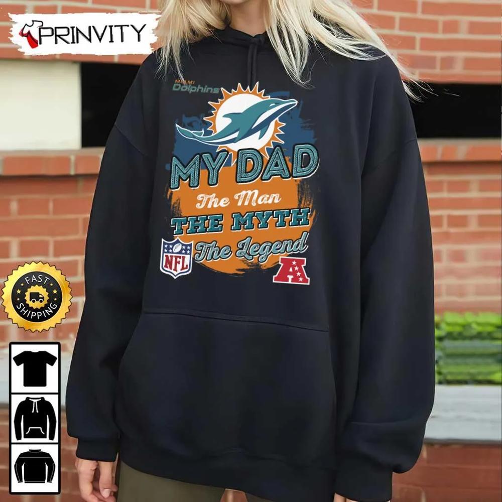 Miami Dolphins NFL My Dad The Man The Myth The Legend T-Shirt, National Football League, Best Christmas Gifts For Fans, Unisex Hoodie, Sweatshirt, Long Sleeve - Prinvity