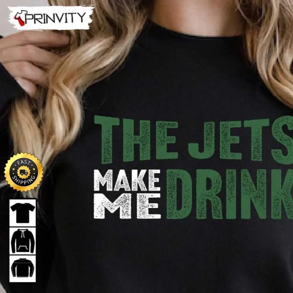 New York Jets Make Me Drink Football NFL Sweatshirt, National Football League, Gifts For Fans, Unisex Hoodie, T-Shirt, Long Sleeve, Tank Top – Prinvity