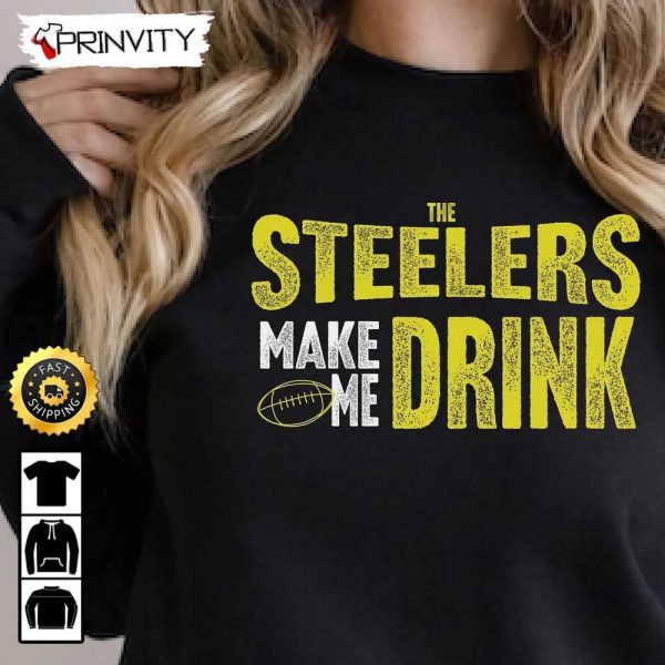 Pittsburgh Steelers Make Me Drink Football NFL Sweatshirt, National Football League, Gifts For Fans, Unisex Hoodie, T-Shirt, Long Sleeve, Tank Top – Prinvity