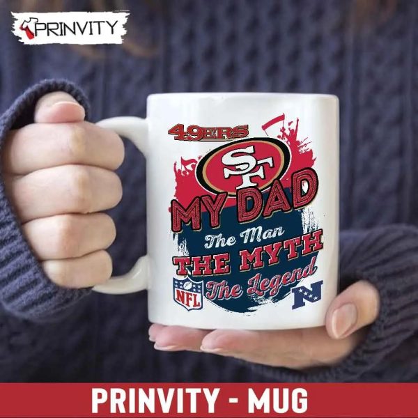 San Francisco 49Ers NFL My Dad The Man The Myth The Legend Mug, Size 11oz & 15oz, National Football League, Best Christmas Gifts For Fans – Prinvity