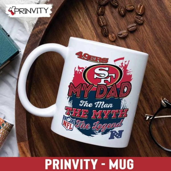 San Francisco 49Ers NFL My Dad The Man The Myth The Legend Mug, Size 11oz & 15oz, National Football League, Best Christmas Gifts For Fans – Prinvity
