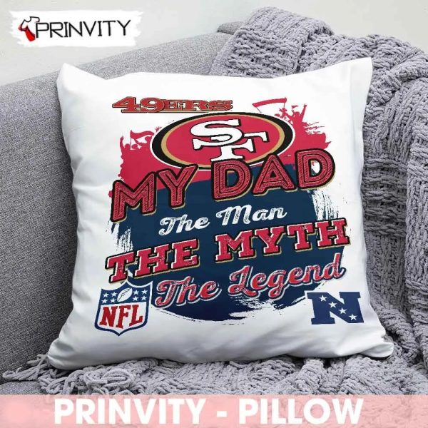 San Francisco 49Ers NFL  My Dad The Man The Myth The Legend Pillow, National Football League, Best Christmas Gifts For Fans, Size 14”x14”, 16”x16”, 18”x18”, 20”x20′ – Prinvity