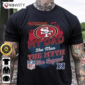 San Francisco 49Ers NFL My Dad The Man The Myth The Legend T-Shirt, National Football League, Best Christmas Gifts For Fans, Unisex Hoodie, Sweatshirt, Long Sleeve - Prinvity
