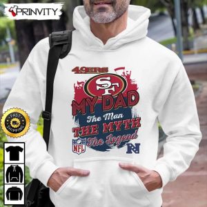 San Francisco 49ers NFL My Dad The Man The Myth The Legend T Shirt National Football League Best Christmas Gifts For Fans Unisex Hoodie Sweatshirt Long Sleeve Prinvity 3