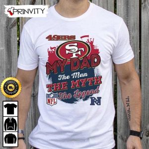 San Francisco 49ers NFL My Dad The Man The Myth The Legend T Shirt National Football League Best Christmas Gifts For Fans Unisex Hoodie Sweatshirt Long Sleeve Prinvity 4