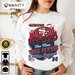 San Francisco 49ers NFL My Dad The Man The Myth The Legend T Shirt National Football League Best Christmas Gifts For Fans Unisex Hoodie Sweatshirt Long Sleeve Prinvity 5