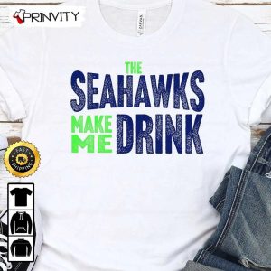 Seattle Seahawks Make Me Drink Football NFL T-Shirt, National Football League, Gifts For Fans, Unisex Hoodie, Sweatshirt, Long Sleeve, Tank Top - Prinvity