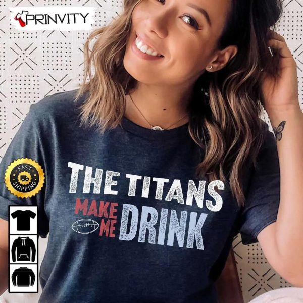 Tennessee Titans Make Me Drink Football NFL T-Shirt, National Football League, Gifts For Fans, Unisex Hoodie, Sweatshirt, Long Sleeve, Tank Top – Prinvity