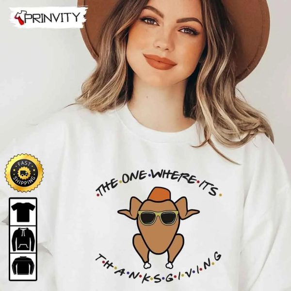 Thanksgiving The One Where Its Sweatshirt, Best Thanksgiving Gifts For 2022, Autumn Happy Thankful, Unisex Hoodie, T-Shirt, Long Sleeve – Prinvity