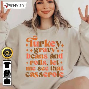 Turkey Gravy Beans And Rolls Let Me See That Casserole Sweatshirt, Best Thanksgiving Gifts For 2022, Autumn Happy Thankful, Unisex Hoodie, T-Shirt, Long Sleeve - Prinvity