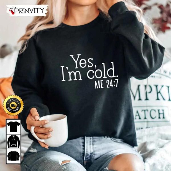 Yes I’m Cold Me 247 Sweatshirt, Freezing Cold, Best Christmas Gifts 2022, Best Gifts For Cold Person, Unisex Hoodie, T-Shirt, Long Sleeve – Prinvity