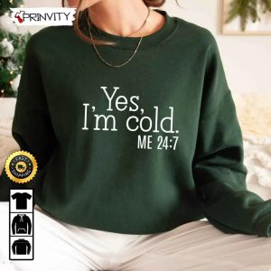 Yes Im Cold Me 247 Sweatshirt Freezing Cold Best Christmas Gifts 2022 Best Gifts For Cold Person Unisex Hoodie T Shirt Long Sleeve Prinvity 2