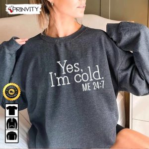 Yes Im Cold Me 247 Sweatshirt Freezing Cold Best Christmas Gifts 2022 Best Gifts For Cold Person Unisex Hoodie T Shirt Long Sleeve Prinvity 3