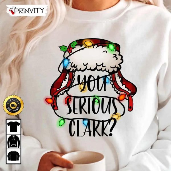 You Serious Clark Sweatshirt, Family Christmas, Best Christmas Gifts 2022, Best Gifts For Holiday, Unisex Hoodie, T-Shirt, Long Sleeve – Prinvity