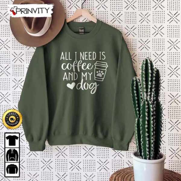 All I Need Is Coffee And My Dog T-Shirt, Gifts For Dog Lover, Dog Mom Gift, Unisex Hoodie, Sweatshirt, Long Sleeve – Prinvity