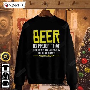 Beer Is Proof That God Loves Us And Wants Us To Be Happy Ben Franklin T Shirt International Beer Day Budweiser IPA Bud Zero Unisex Hoodie Sweatshirt Long Sleeve HD021 3