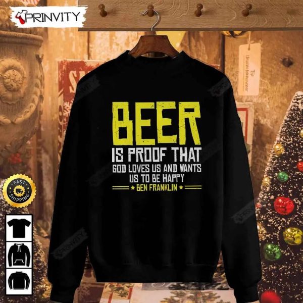 Beer Is Proof That God Loves Us  And Wants Us To Be Happy Ben Franklin T-Shirt, International Beer Day, Budweiser, IPA, Modelo, Bud Zero, Unisex Hoodie, Sweatshirt, Long Sleeve – Prinvity