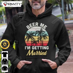 Beer Me Im Getting Married T Shirt International Beer Day 2023 Gifts For Beer Lover Budweiser IPA Modelo Bud Zero Unisex Hoodie Sweatshirt Long Sleeve HD001 5